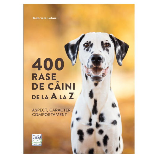 400 rase de câini de la A la Z - Aspect, caracter, comportament