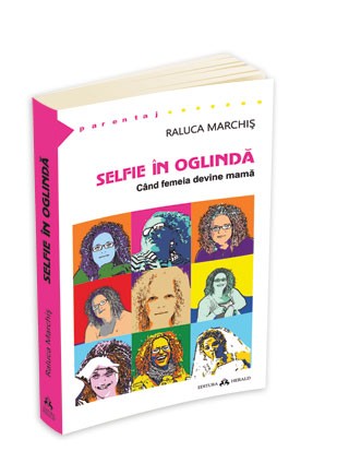 Selfie in oglinda. Cand femeia devine mama - Raluca Marchis